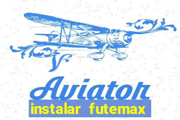 instalar futemax futebol ao vivo